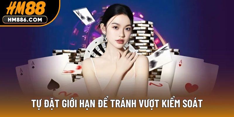 Tự đặt giới hạn để tránh vượt kiểm soát