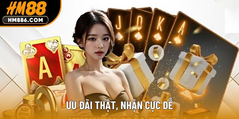 Ưu đãi thật, nhận cực dễ