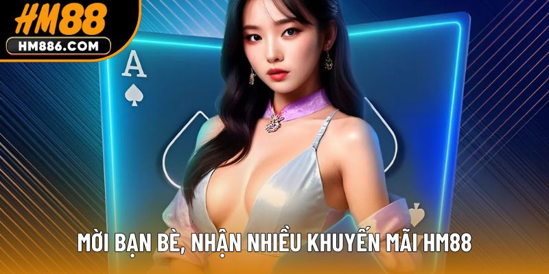 Mời bạn bè, nhận nhiều khuyến mãi HM88