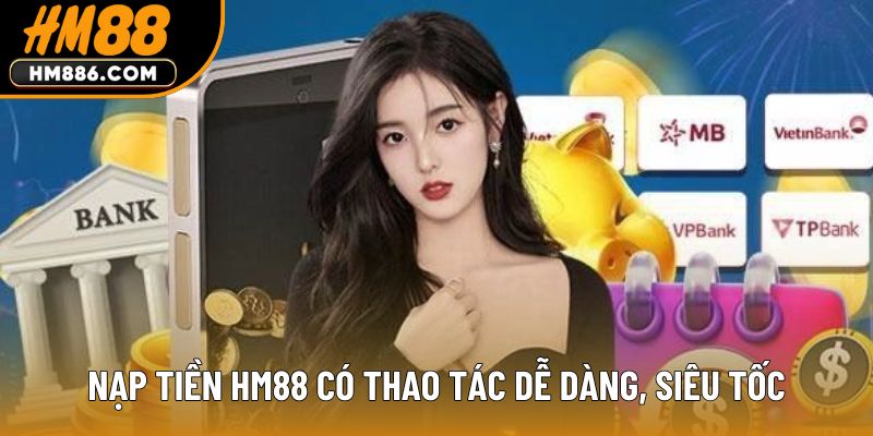 Nạp tiền HM88 có thao tác dễ dàng, siêu tốc