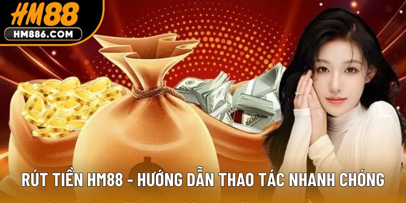 Rút tiền HM88 - Hướng dẫn thao tác nhanh chóng