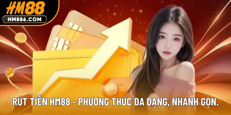 Rút tiền HM88 - Phương thức đa dạng, nhanh gọn.
